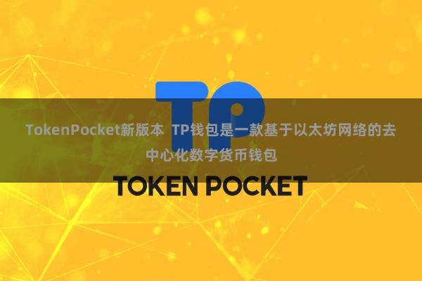 TokenPocket新版本 TP钱包是一款基于以太坊网络的去中心化数字货币钱包