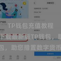 TP钱包充值教程 快来下载最新版TP钱包，助您措置数字货币金钱！