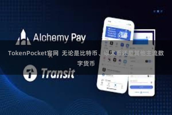 TokenPocket官网  无论是比特币、以太币还是其他主流数字货币